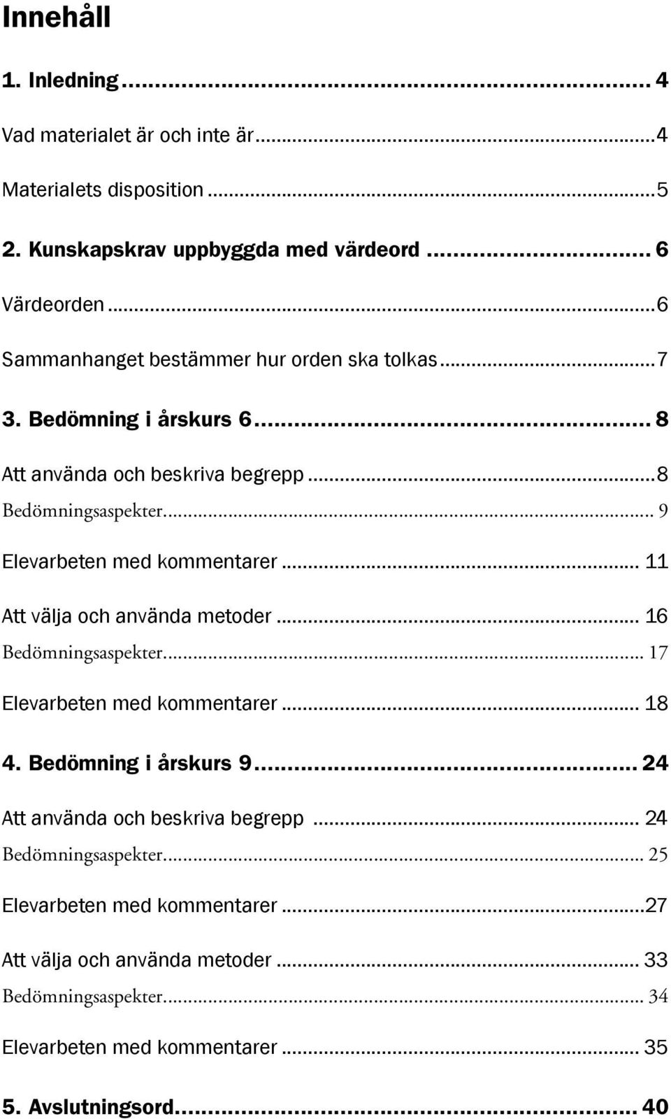 .. 9 Elevarbeten med kommentarer... 11 Att välja och använda metoder... 16 Bedömningsaspekter... 17 Elevarbeten med kommentarer... 18 4. Bedömning i årskurs 9.