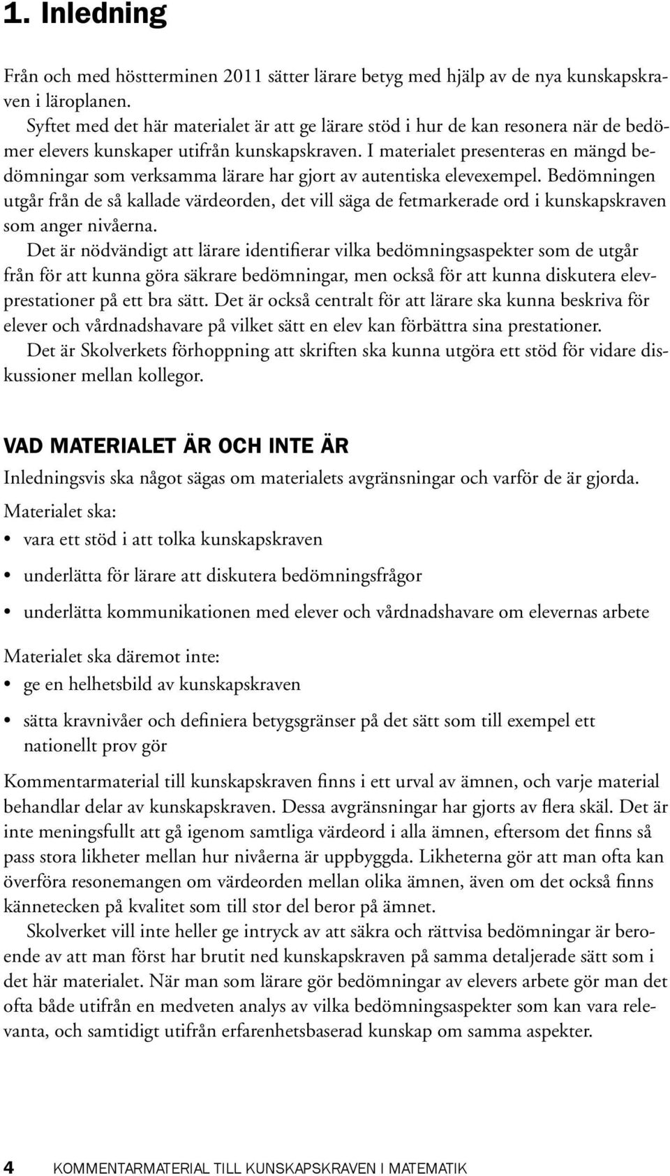 I materialet presenteras en mängd bedömningar som verksamma lärare har gjort av autentiska elevexempel.