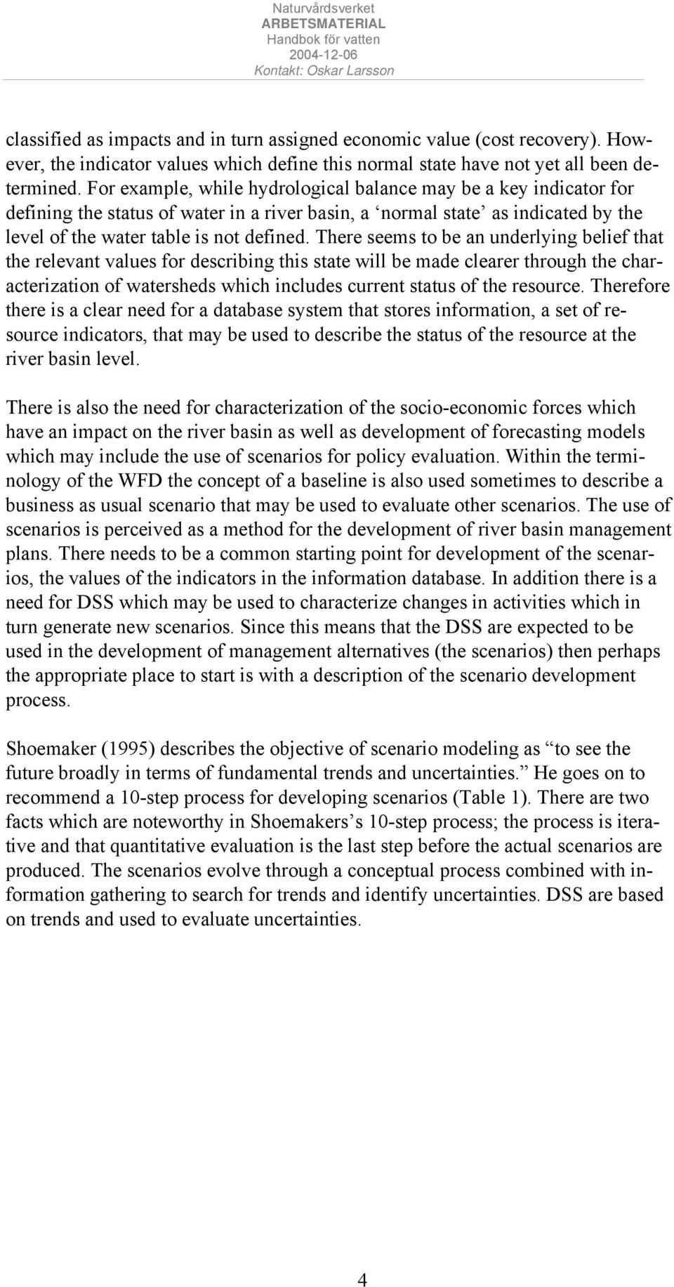 There seems to be an underlying belief that the relevant values for describing this state will be made clearer through the characterization of watersheds which includes current status of the resource.