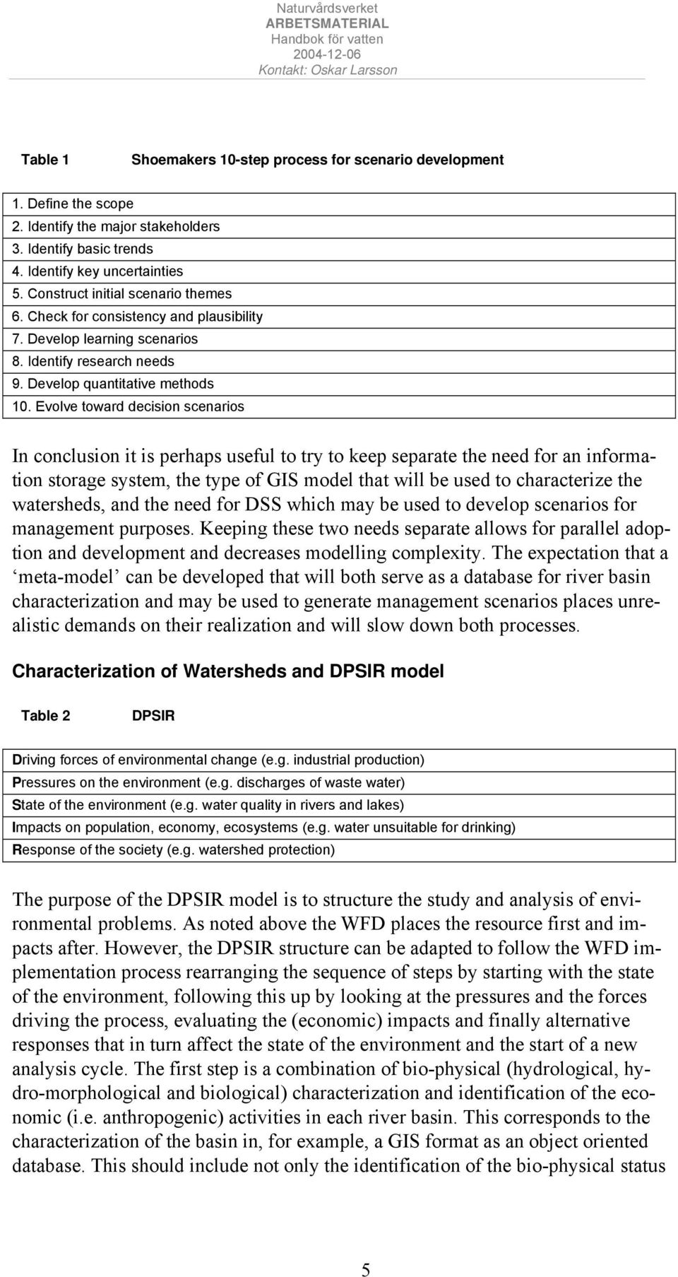 Evolve toward decision scenarios In conclusion it is perhaps useful to try to keep separate the need for an information storage system, the type of GIS model that will be used to characterize the