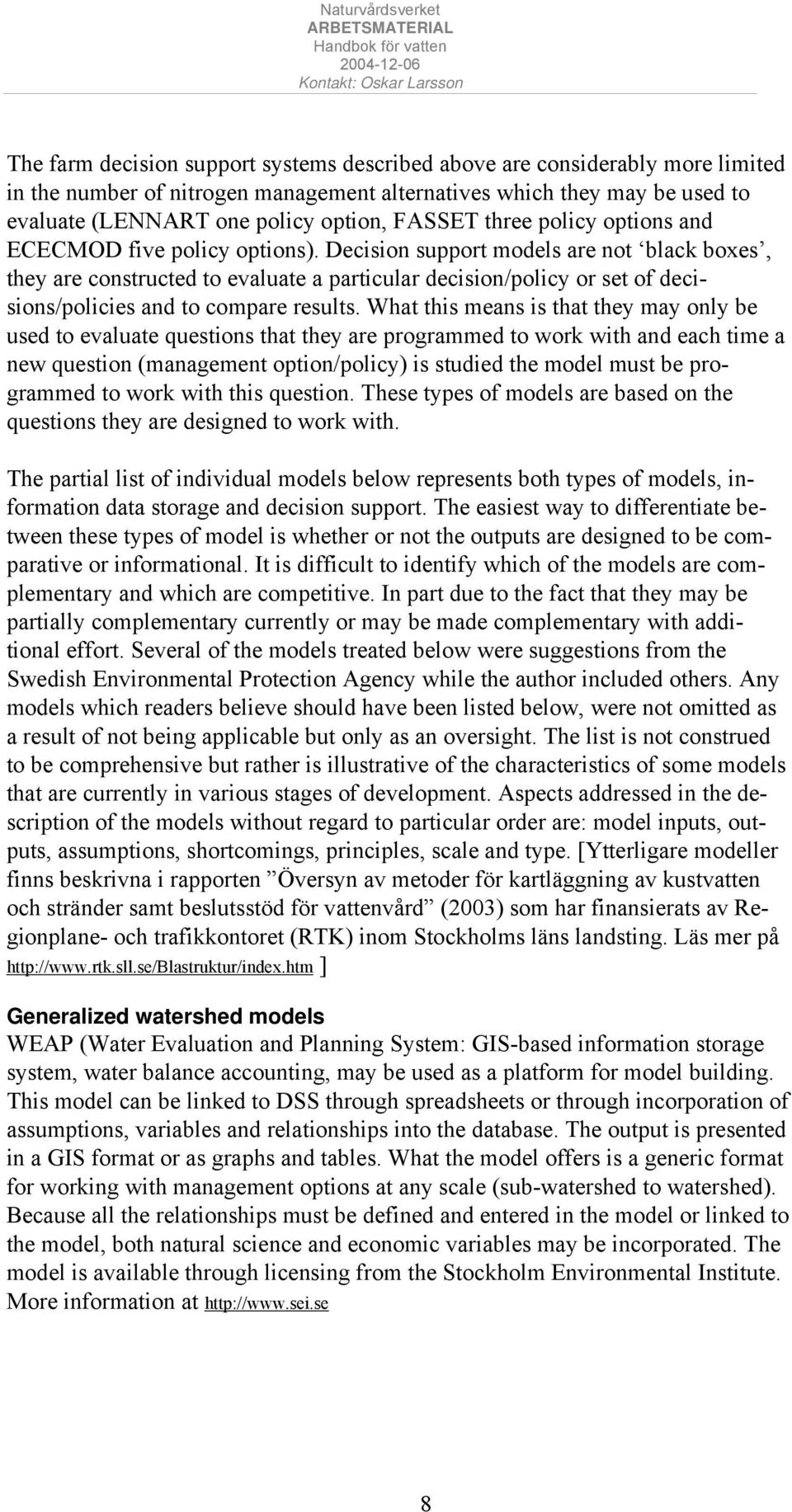 Decision support models are not black boxes, they are constructed to evaluate a particular decision/policy or set of decisions/policies and to compare results.