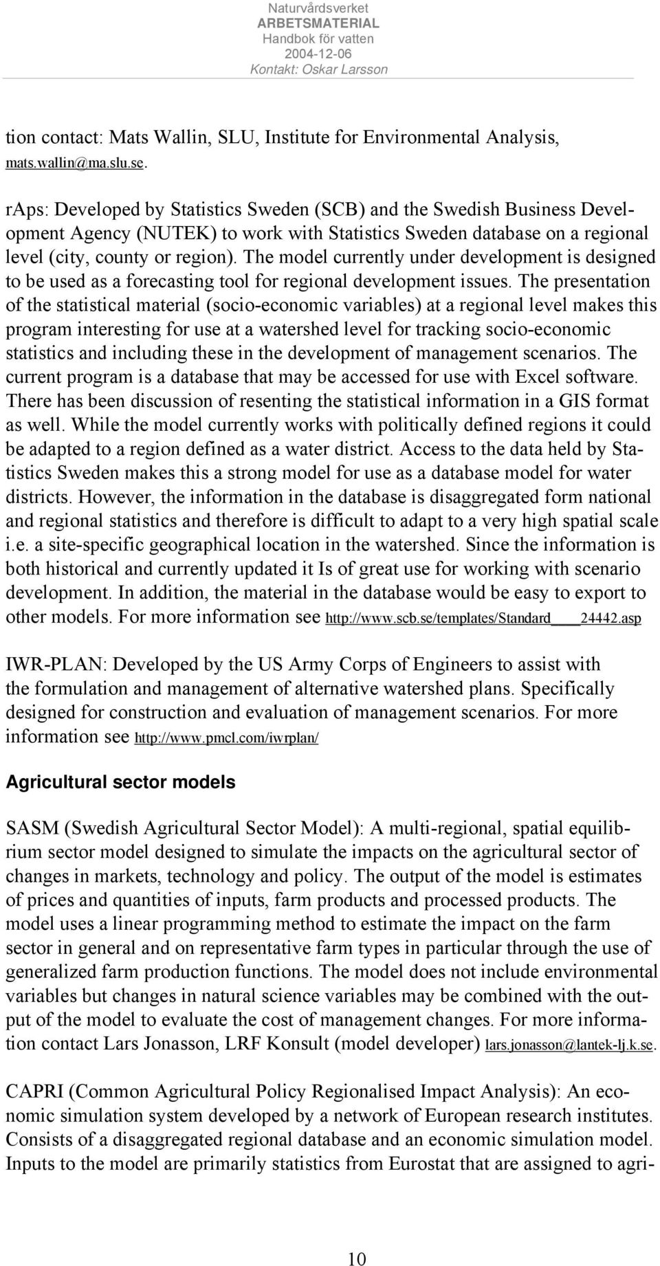 The model currently under development is designed to be used as a forecasting tool for regional development issues.