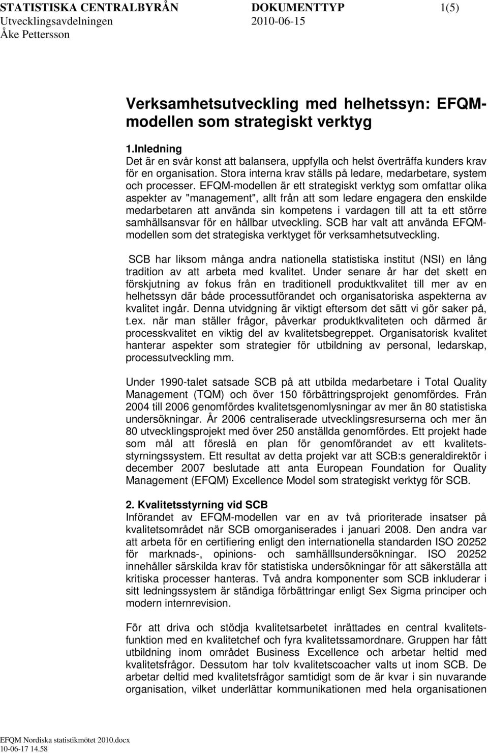 EFQM-modellen är ett strategiskt verktyg som omfattar olika aspekter av "management", allt från att som ledare engagera den enskilde medarbetaren att använda sin kompetens i vardagen till att ta ett