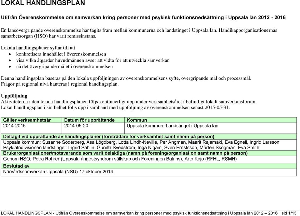 Lokala handlingsplaner syftar till att konkretisera innehållet i överenskommelsen visa vilka åtgärder huvudmännen avser att vidta för att utveckla samverkan nå det övergripande målet i