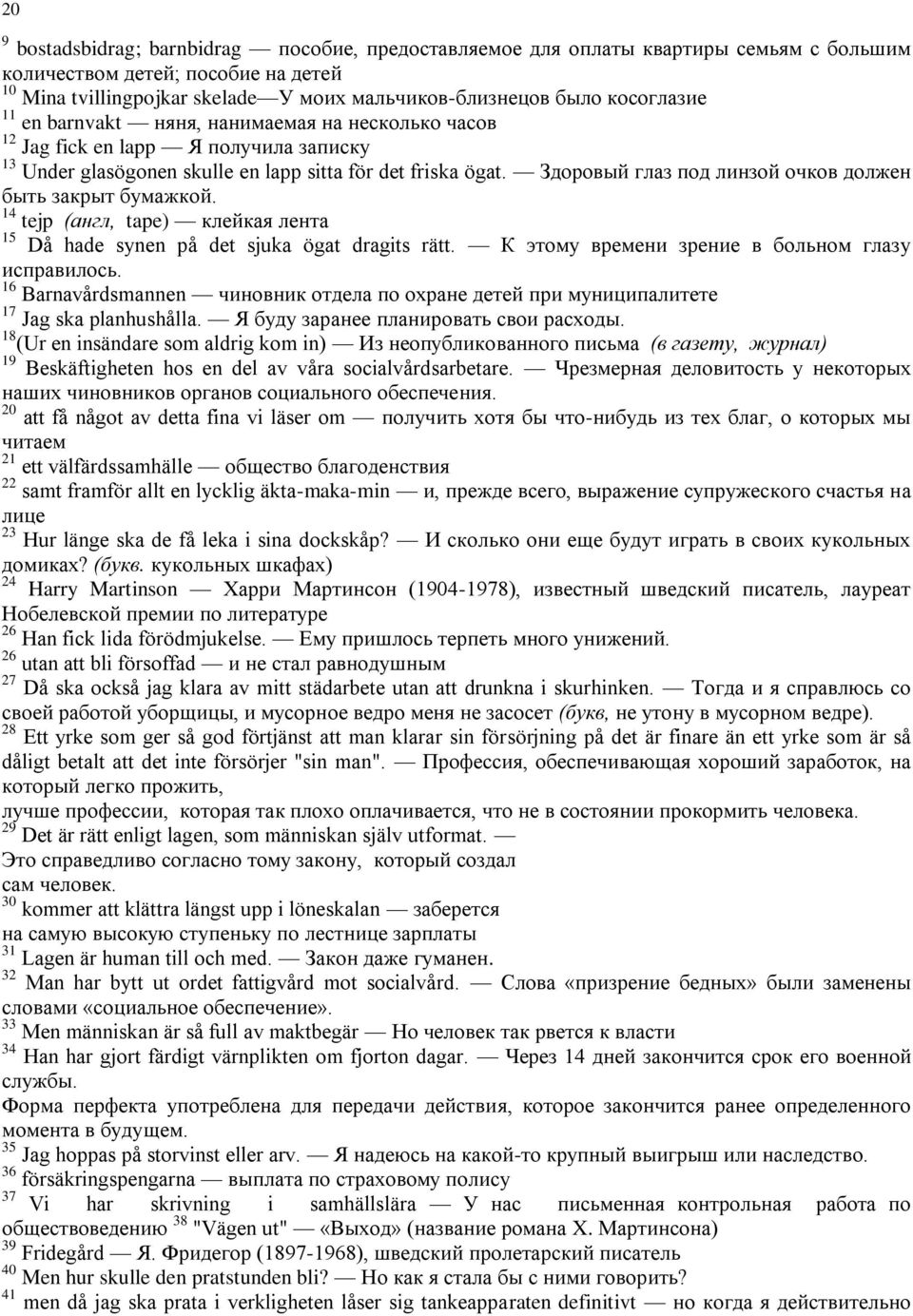 Здоровый глаз под линзой очков должен быть закрыт бумажкой. 14 tejp (англ, tape) клейкая лента 15 Då hade synen på det sjuka ögat dragits rätt. К этому времени зрение в больном глазу исправилось.