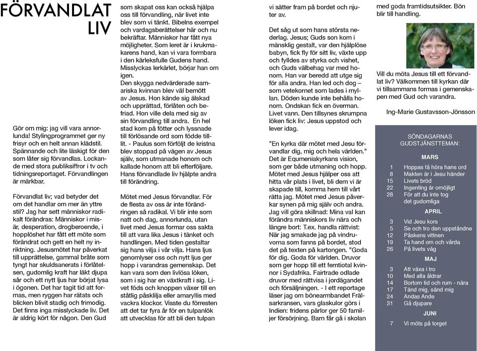 Jag har sett människor radikalt förändras: Människor i misär, desperation, drogberoende, i hopplöshet har fått ett möte som förändrat och gett en helt ny inriktning.
