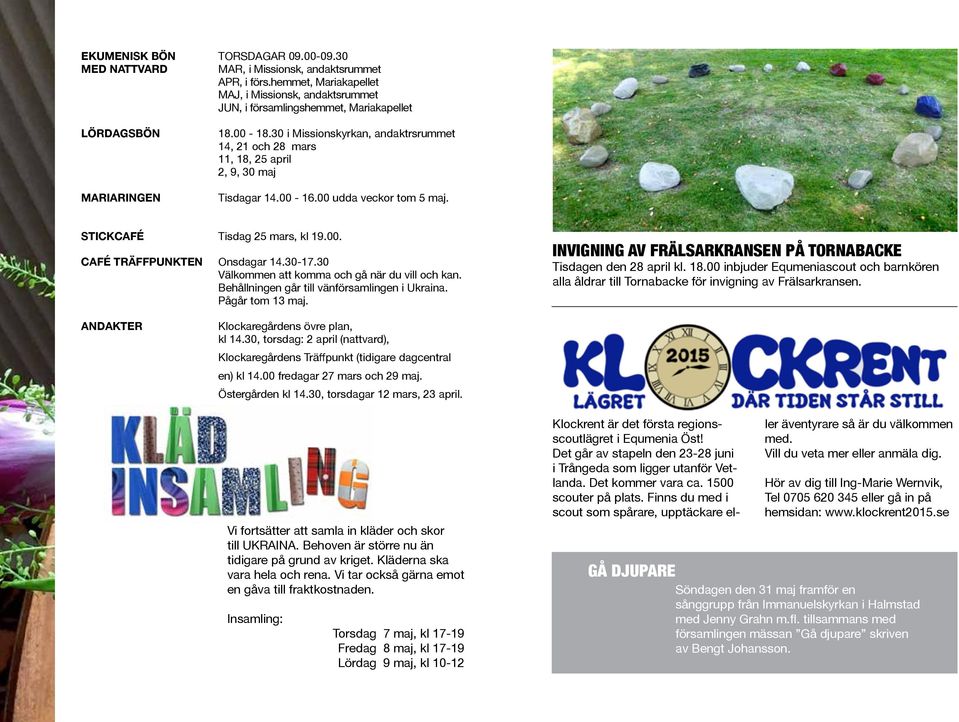30 i Missionskyrkan, andaktrsrummet 14, 21 och 28 mars 11, 18, 25 april 2, 9, 30 maj Tisdagar 14.00-16.00 udda veckor tom 5 maj. STICKCAFÉ Tisdag 25 mars, kl 19.00. CAFÉ TRÄFFPUNKTEN Onsdagar 14.