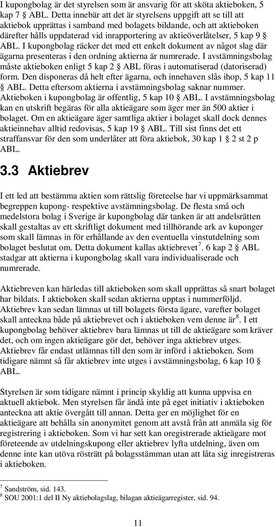 kap 9 ABL. I kupongbolag räcker det med ett enkelt dokument av något slag där ägarna presenteras i den ordning aktierna är numrerade.