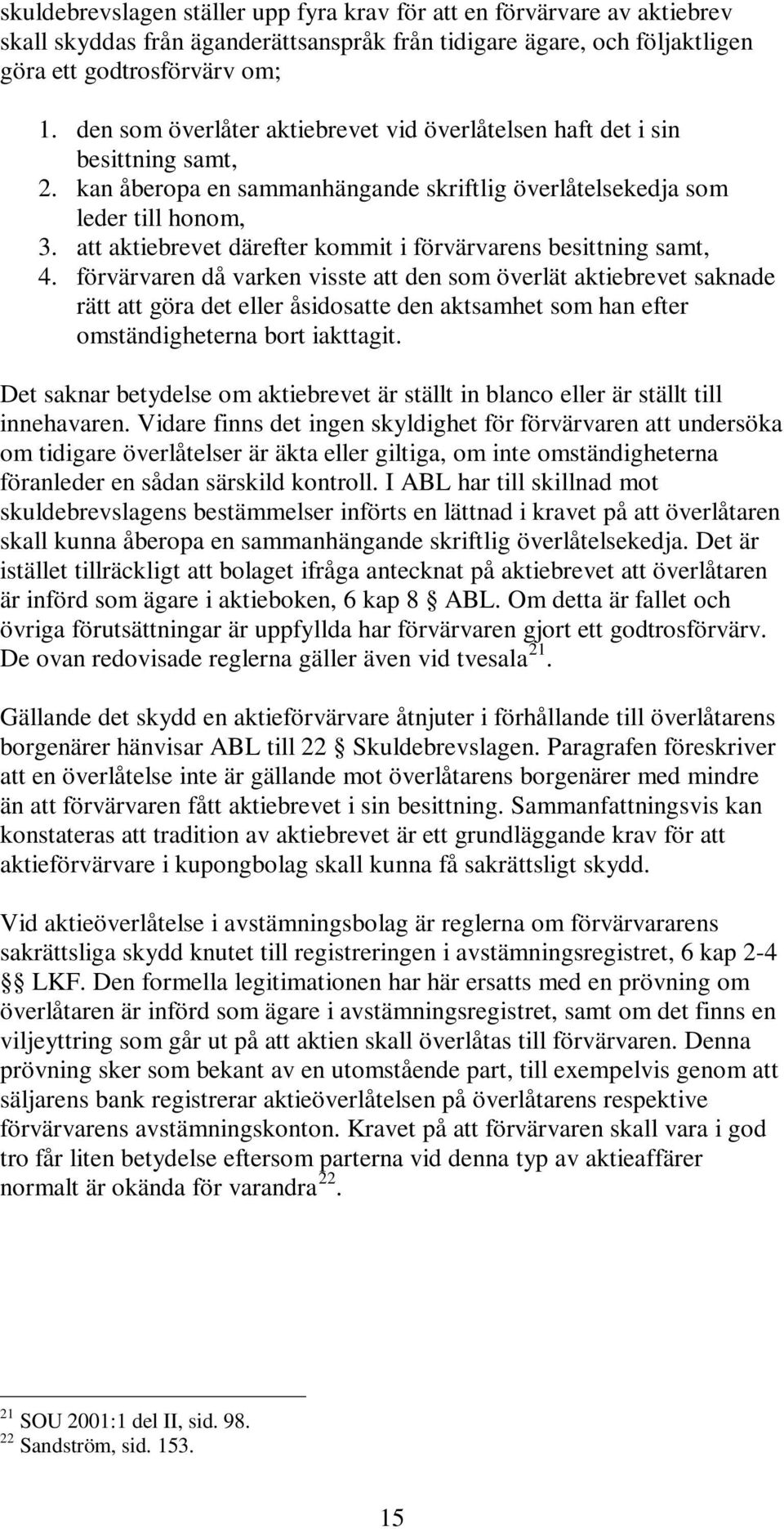 att aktiebrevet därefter kommit i förvärvarens besittning samt, 4.