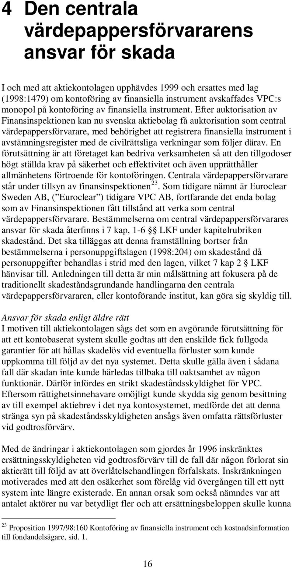 Efter auktorisation av Finansinspektionen kan nu svenska aktiebolag få auktorisation som central värdepappersförvarare, med behörighet att registrera finansiella instrument i avstämningsregister med