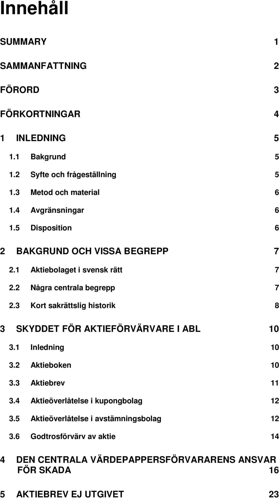 3 Kort sakrättslig historik 8 3 SKYDDET FÖR AKTIEFÖRVÄRVARE I ABL 10 3.1 Inledning 10 3.2 Aktieboken 10 3.3 Aktiebrev 11 3.