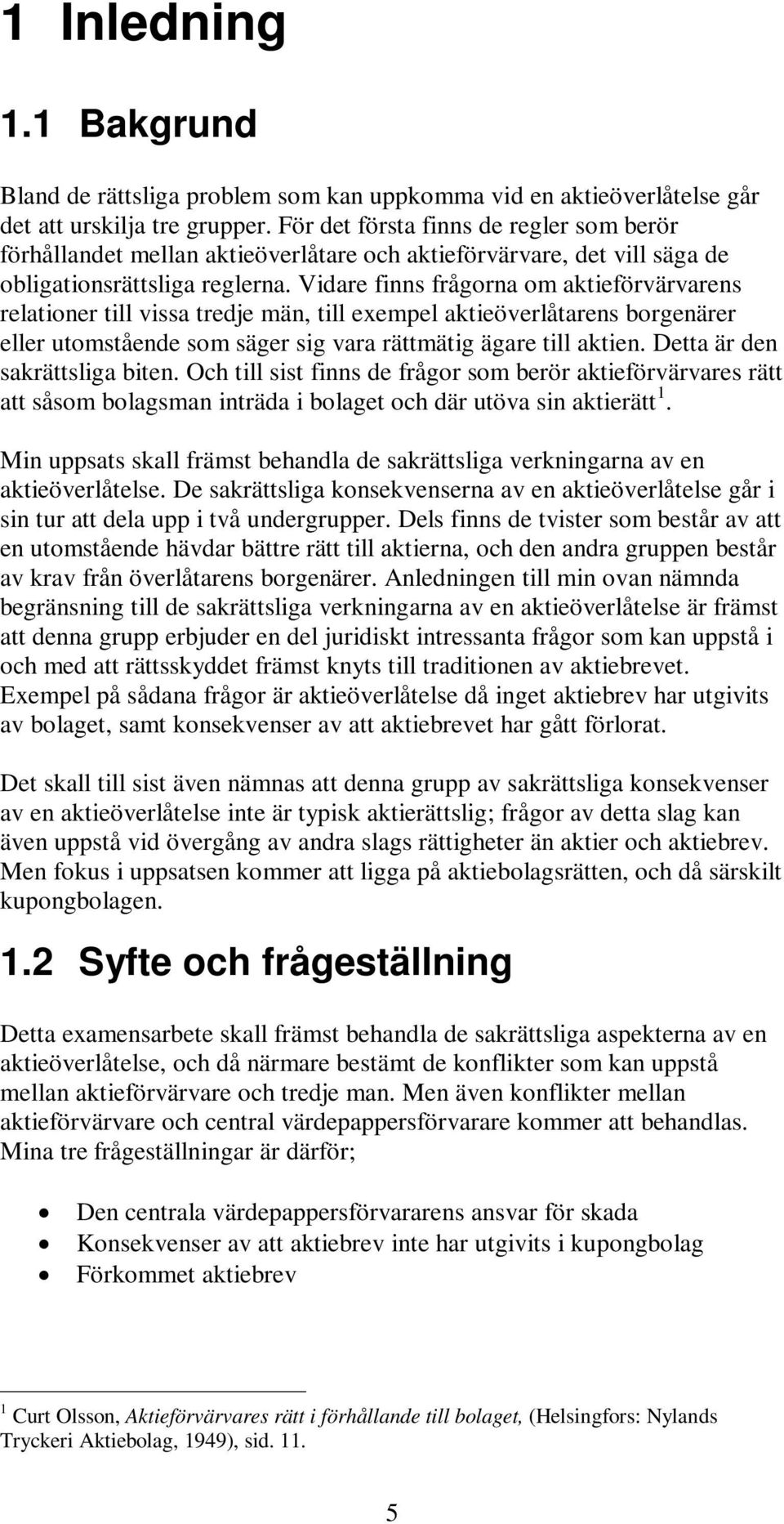 Vidare finns frågorna om aktieförvärvarens relationer till vissa tredje män, till exempel aktieöverlåtarens borgenärer eller utomstående som säger sig vara rättmätig ägare till aktien.