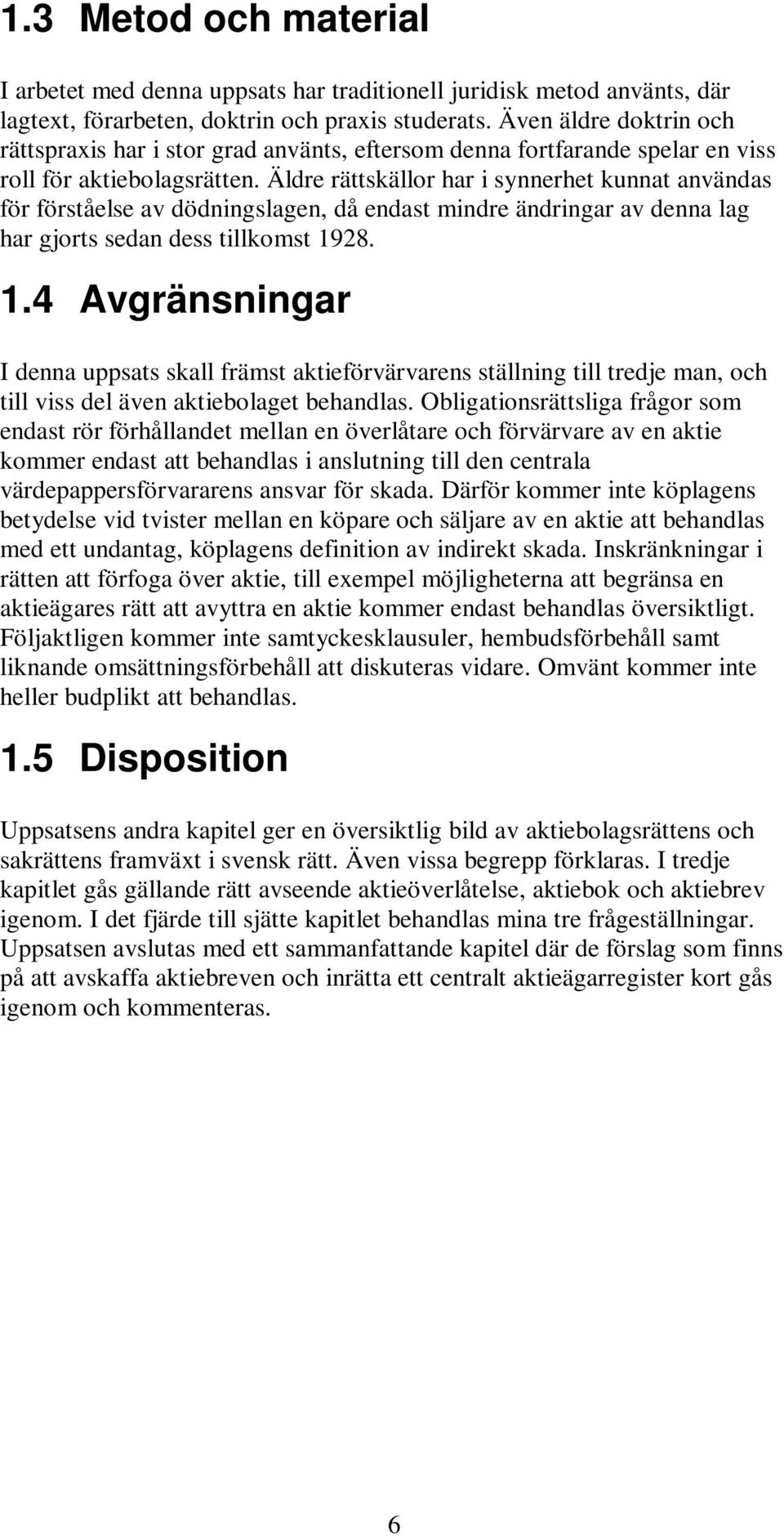 Äldre rättskällor har i synnerhet kunnat användas för förståelse av dödningslagen, då endast mindre ändringar av denna lag har gjorts sedan dess tillkomst 19