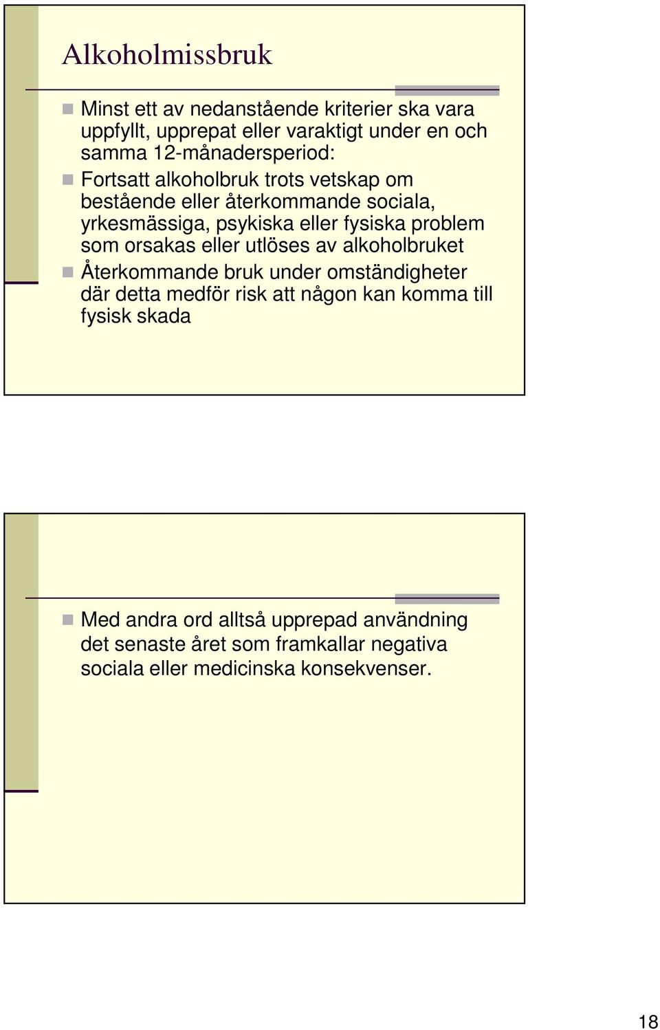 fysiska problem som orsakas eller utlöses av alkoholbruket Återkommande bruk under omständigheter där detta medför risk att någon