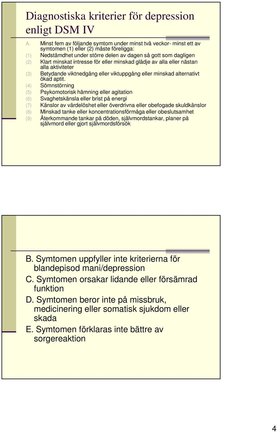 för eller minskad glädje av alla eller nästan alla aktiviteter (3) Betydande viktnedgång eller viktuppgång eller minskad alternativt ökad aptit.