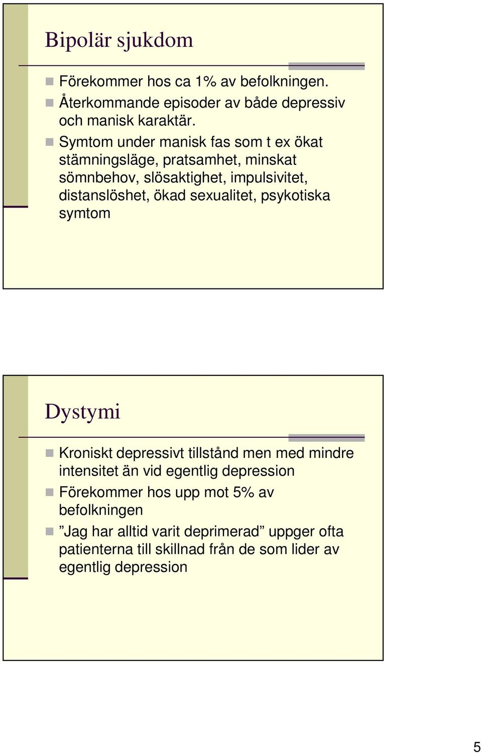 ökad sexualitet, psykotiska symtom Dystymi Kroniskt depressivt tillstånd men med mindre intensitet än vid egentlig depression