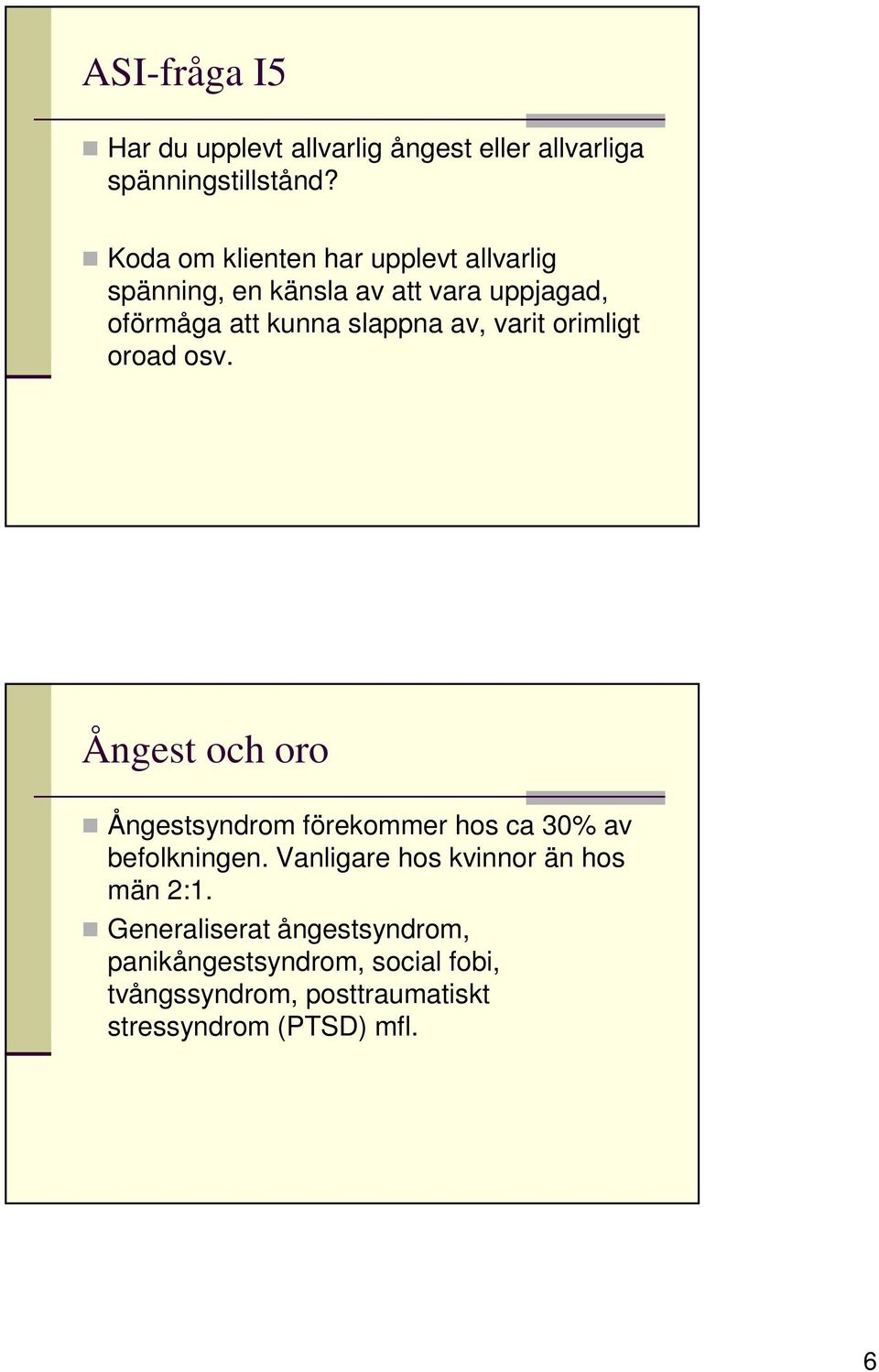 varit orimligt oroad osv. Ångest och oro Ångestsyndrom förekommer hos ca 30% av befolkningen.