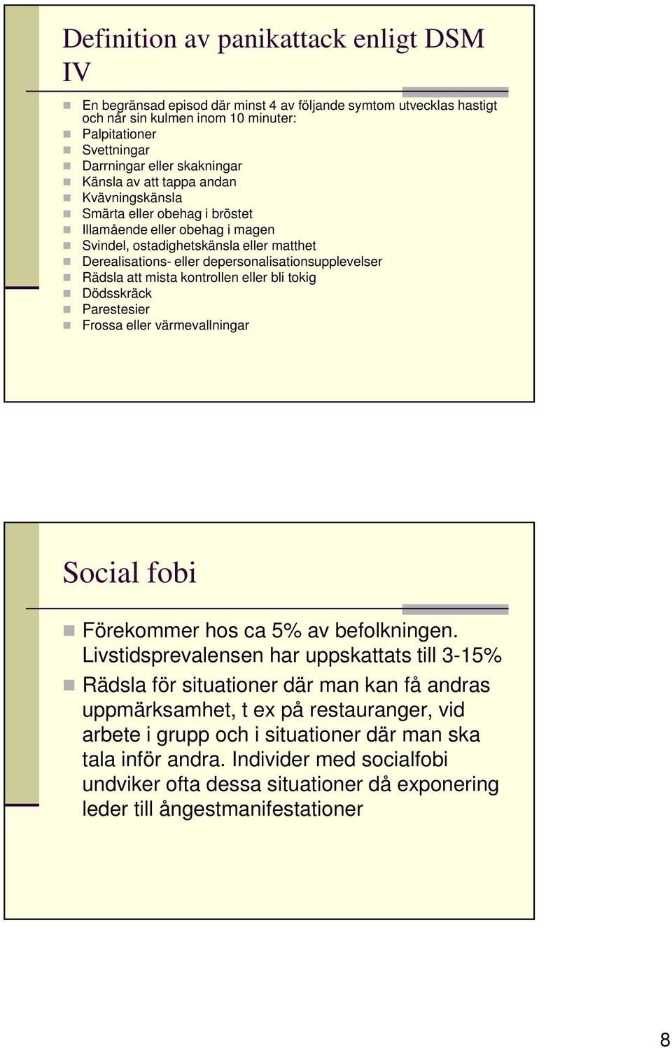 Rädsla att mista kontrollen eller bli tokig Dödsskräck Parestesier Frossa eller värmevallningar Social fobi Förekommer hos ca 5% av befolkningen.