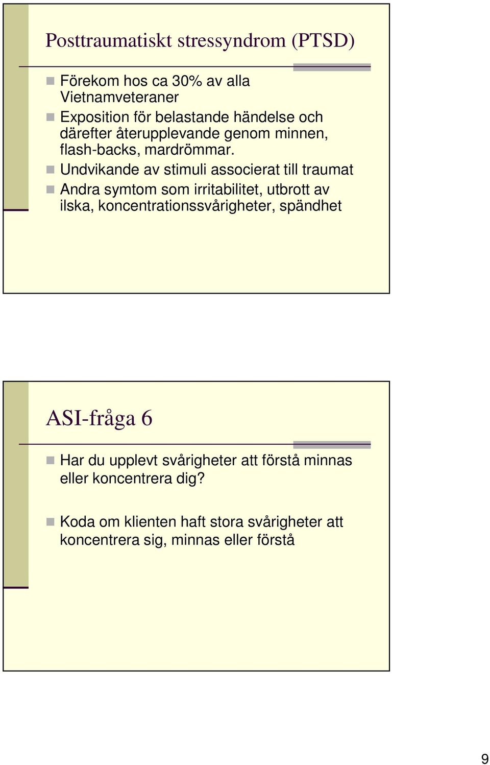 Undvikande av stimuli associerat till traumat Andra symtom som irritabilitet, utbrott av ilska,