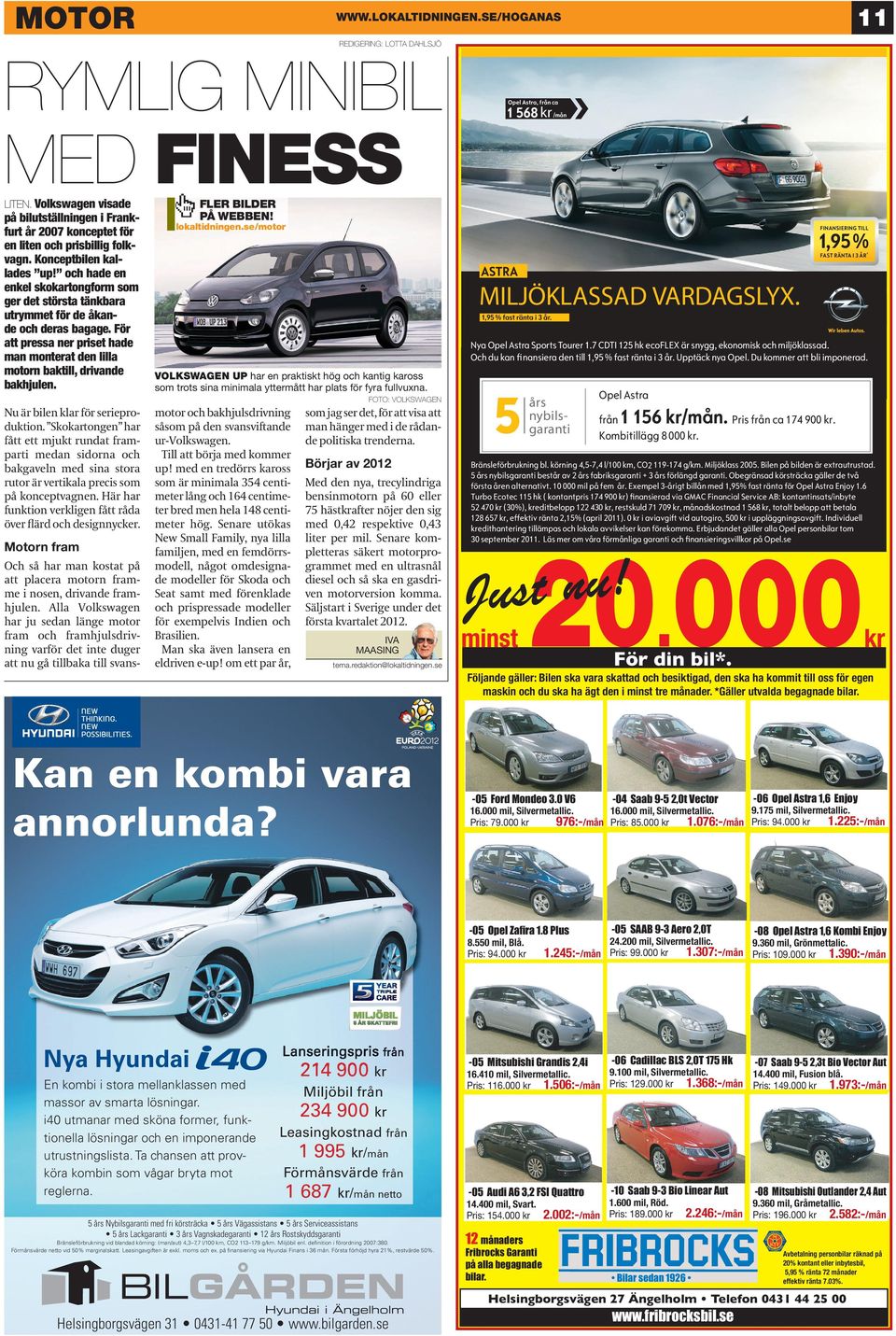 Opel stra, från ca 1 568 kr /mån FLER BILDER PÅ WEBBEN! lokaltidningen.se/motor FINNSIERING TILL 1,95 % FST RÄNT I 3 ÅR * STR MILJÖKLSSD VRDGSLYX. 1,95 % fast ränta i 3 år.