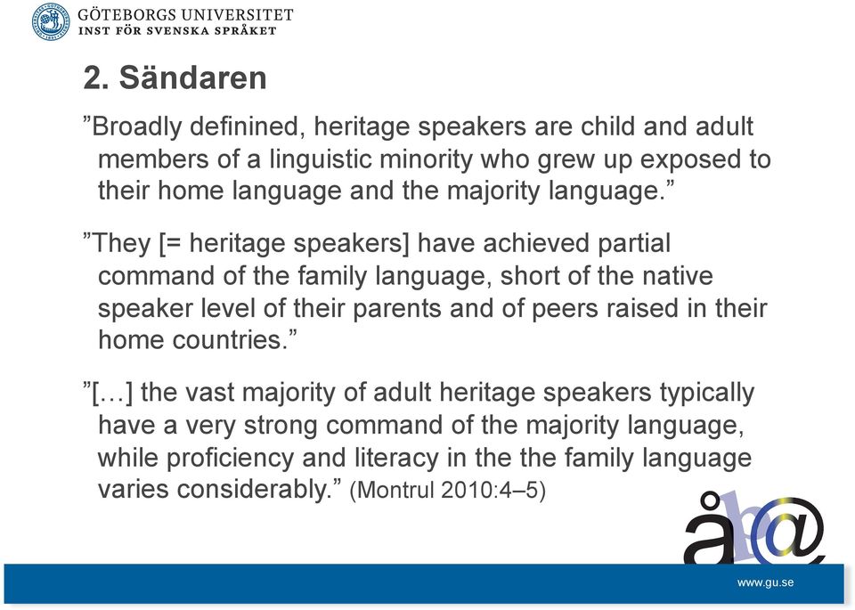 They [= heritage speakers] have achieved partial command of the family language, short of the native speaker level of their parents and of
