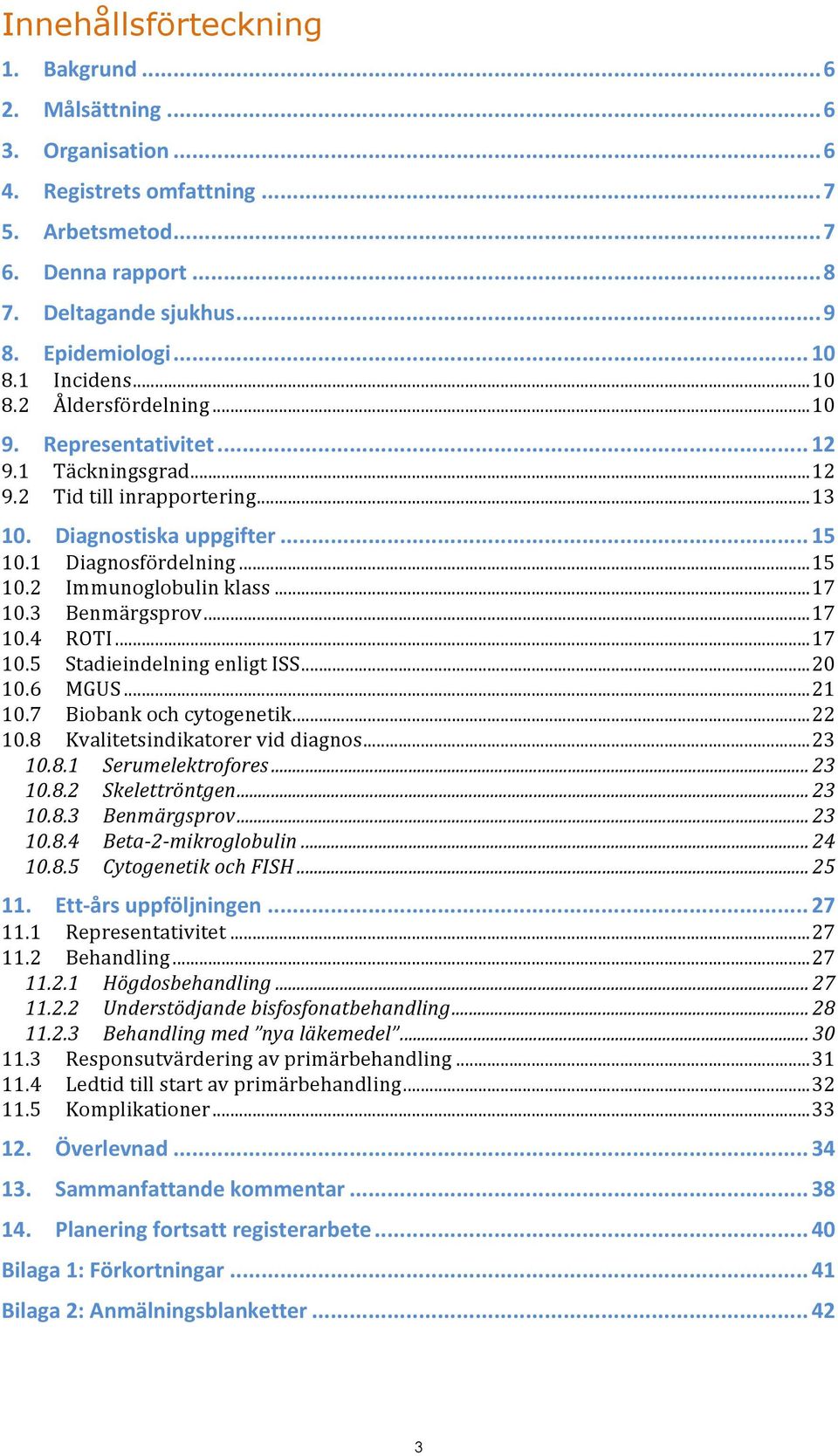 .. 17 10.3 Benmärgsprov... 17 10.4 ROTI... 17 10.5 Stadieindelning enligt ISS... 20 10.6 MGUS... 21 10.7 Biobank och cytogenetik... 22 10.8 Kvalitetsindikatorer vid diagnos... 23 10.8.1 Serumelektrofores.