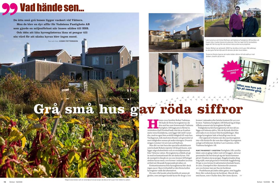 Text och foto conny pettersson Lars Larenius och Anita Olofsson på Vadstena Fastighets AB berättar att husen blev mycket dyrare än planerat.