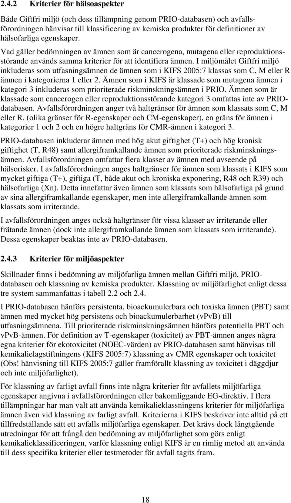 I miljömålet Giftfri miljö inkluderas som utfasningsämnen de ämnen som i KIFS 2005:7 klassas som C, M R ämnen i kategorierna 1 2.