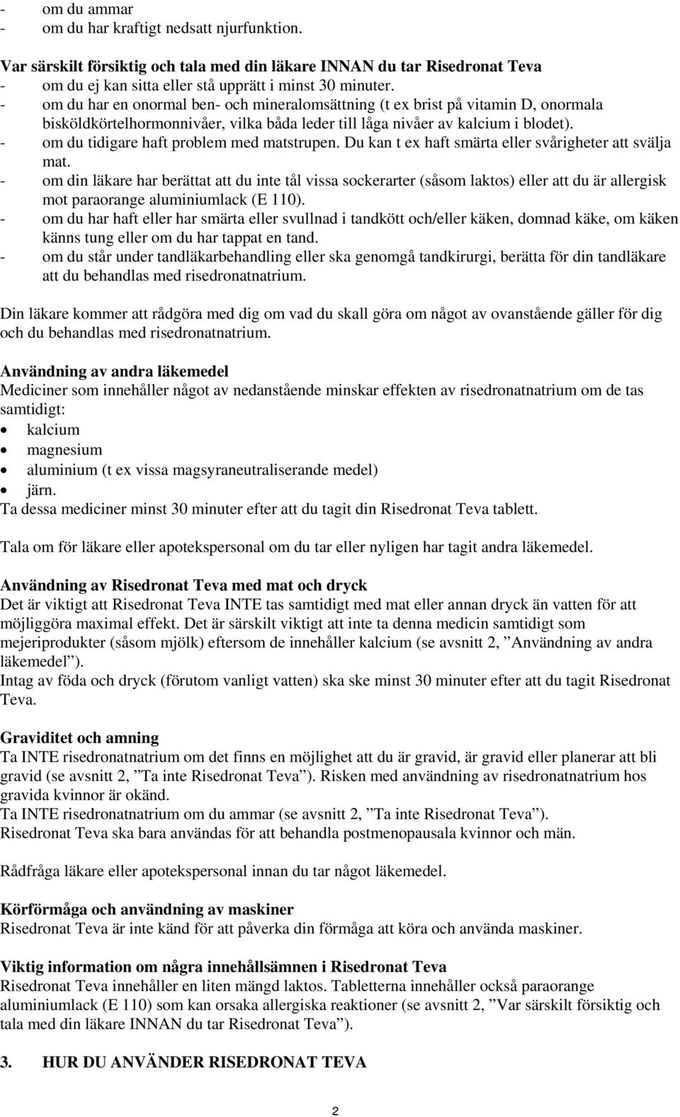 - om du tidigare haft problem med matstrupen. Du kan t ex haft smärta eller svårigheter att svälja mat.