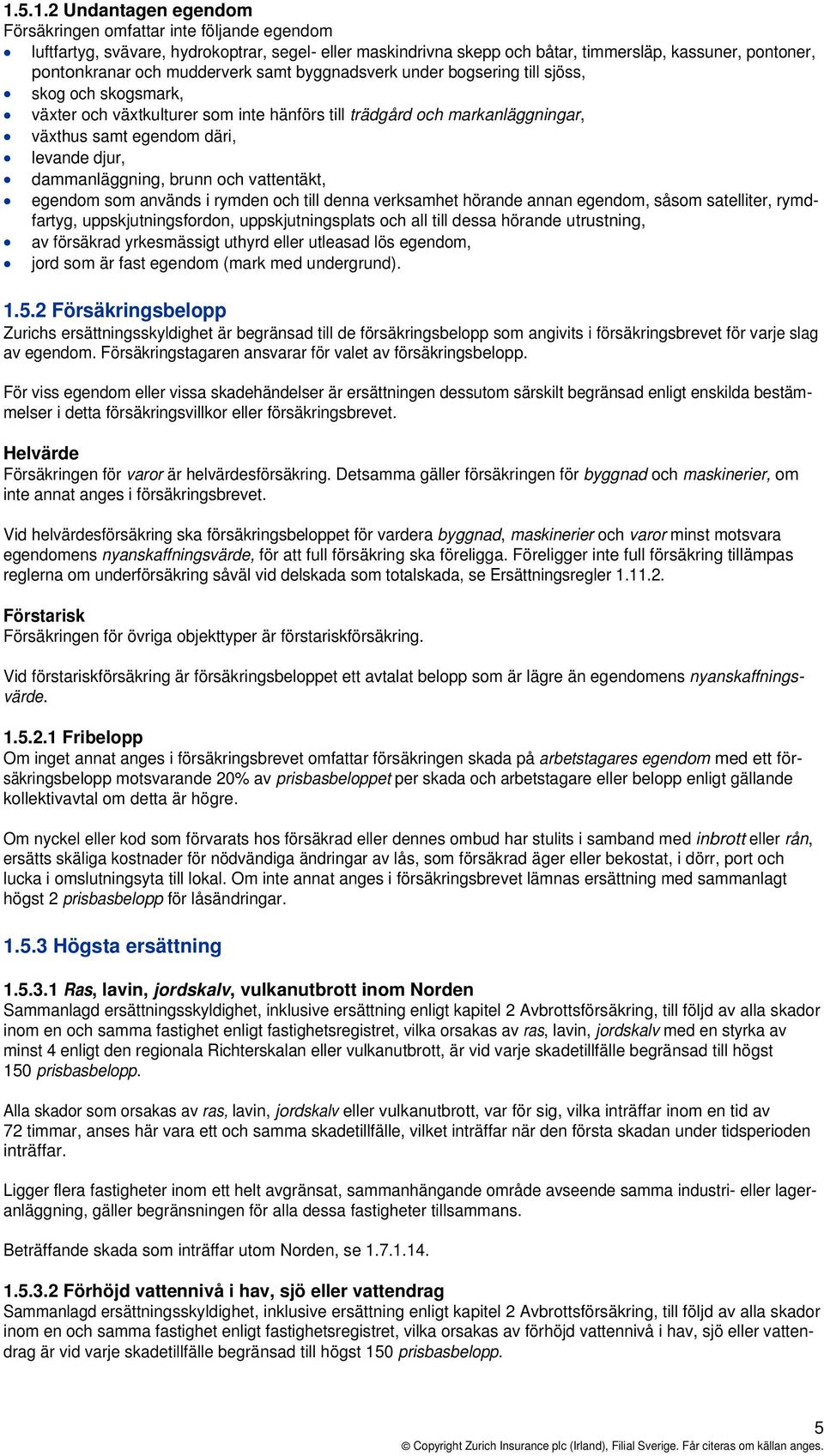 dammanläggning, brunn och vattentäkt, egendom som används i rymden och till denna verksamhet hörande annan egendom, såsom satelliter, rymdfartyg, uppskjutningsfordon, uppskjutningsplats och all till