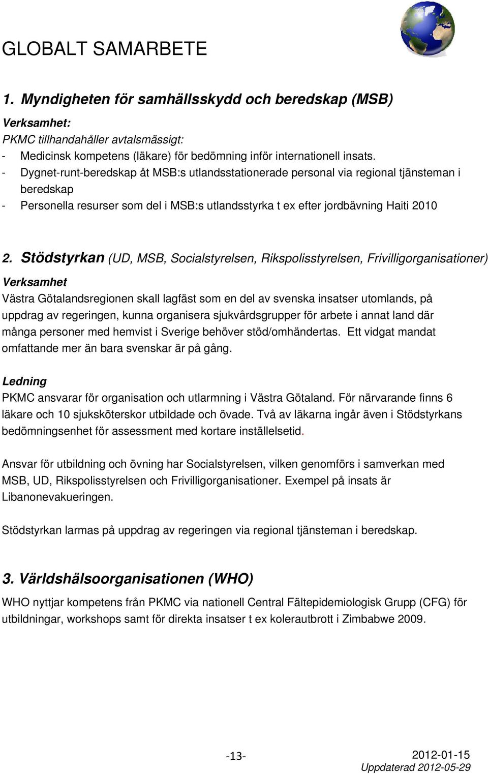 Stödstyrkan (UD, MSB, Socialstyrelsen, Rikspolisstyrelsen, Frivilligorganisationer) Verksamhet Västra Götalandsregionen skall lagfäst som en del av svenska insatser utomlands, på uppdrag av