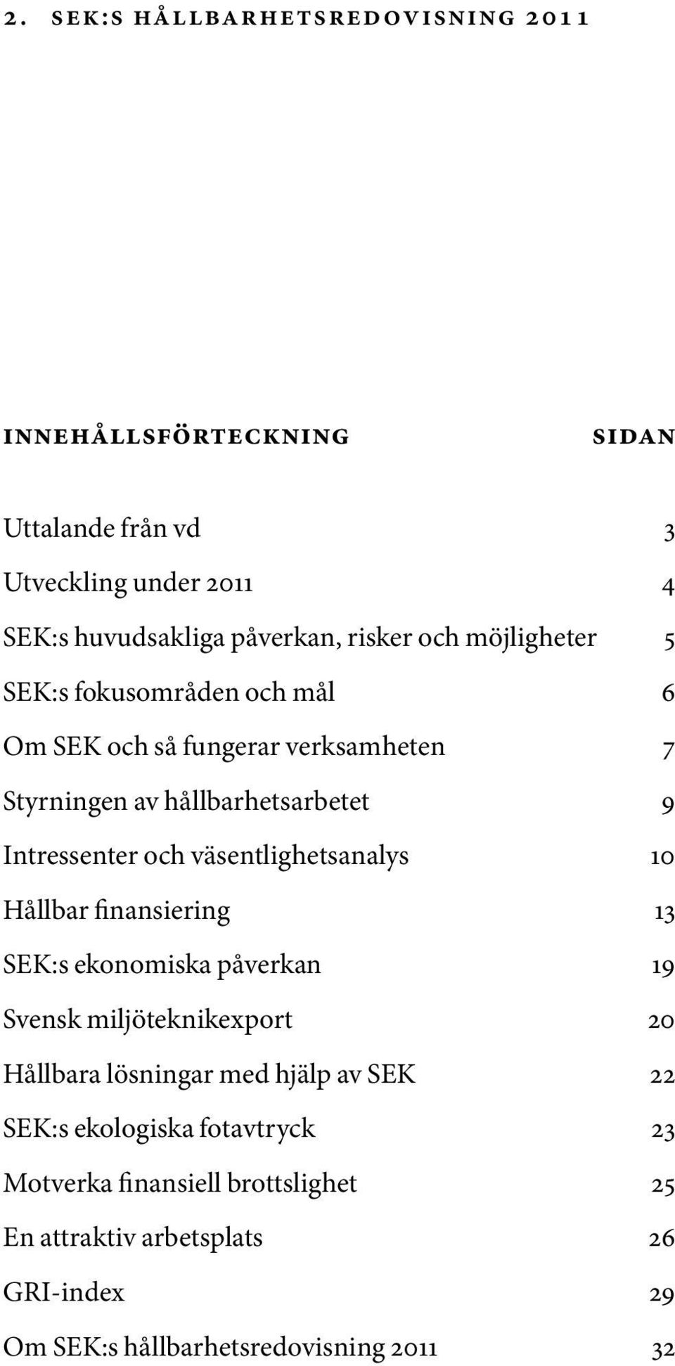 och väsentlighetsanalys 10 Hållbar finansiering 13 SEK:s ekonomiska påverkan 19 Svensk miljöteknikexport 20 Hållbara lösningar med hjälp av