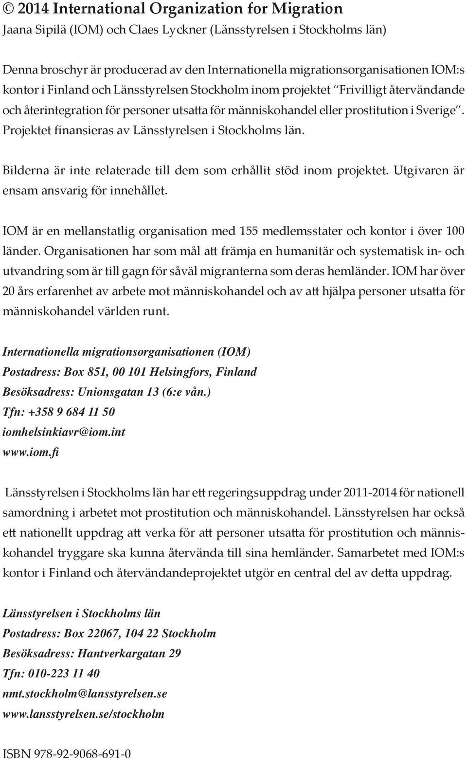 Projektet finansieras av Länsstyrelsen i Stockholms län. Bilderna är inte relaterade till dem som erhållit stöd inom projektet. Utgivaren är ensam ansvarig för innehållet.