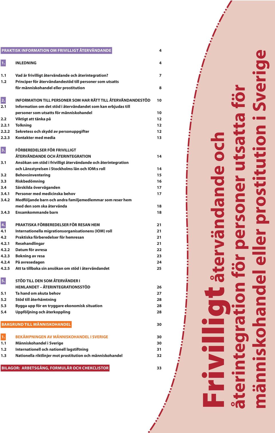 1 Information om det stöd i återvändandet som kan erbjudas till personer som utsatts för människohandel 10 2.2 Viktigt att tänka på 12 2.2.1 Tolkning 12 2.2.2 Sekretess och skydd av personuppgifter 12 2.