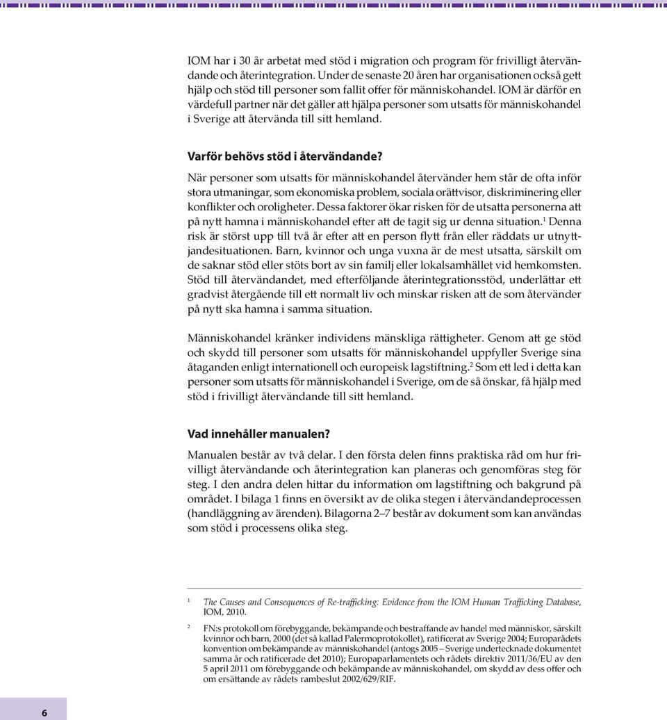 IOM är därför en värdefull partner när det gäller att hjälpa personer som utsatts för människohandel i Sverige att återvända till sitt hemland. Varför behövs stöd i återvändande?