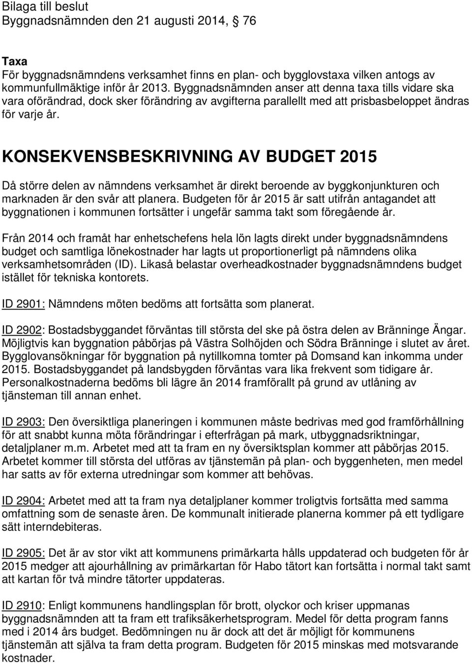 KONSEKVENSBESKRIVNING AV BUDGET 2015 Då större delen av nämndens verksamhet är direkt beroende av byggkonjunkturen och marknaden är den svår att planera.