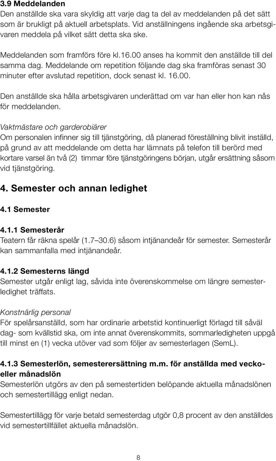 Meddelande om repetition följande dag ska framföras senast 30 minuter efter avslutad repetition, dock senast kl. 16.00.