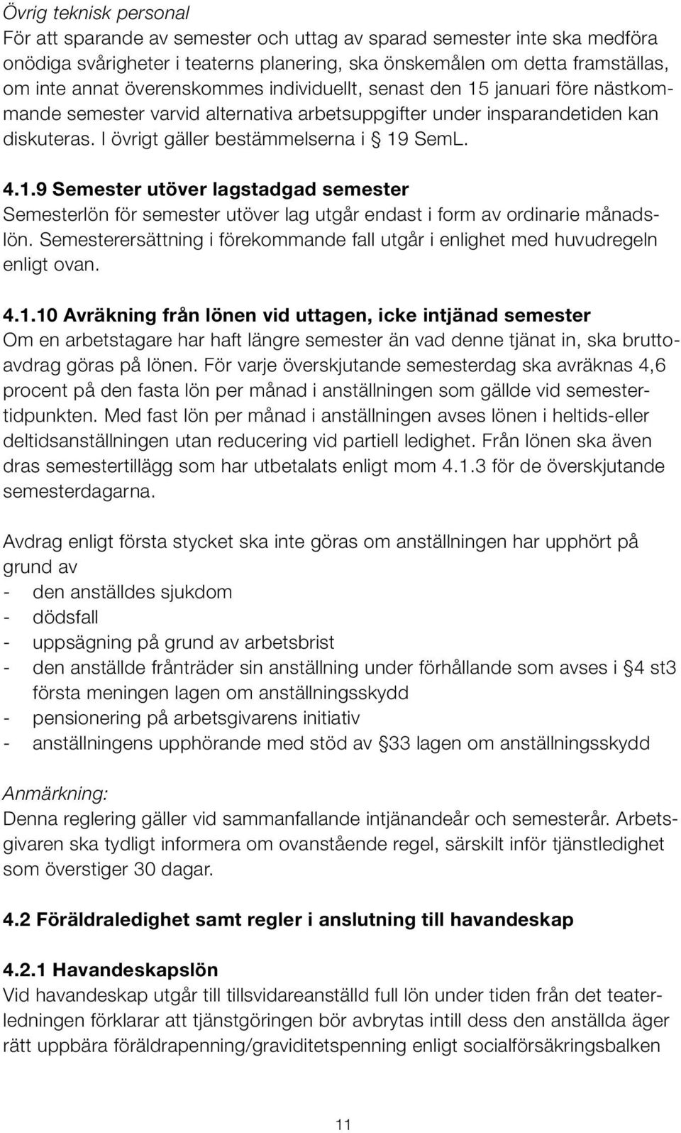 Semesterersättning i förekommande fall utgår i enlighet med huvudregeln enligt ovan. 4.1.