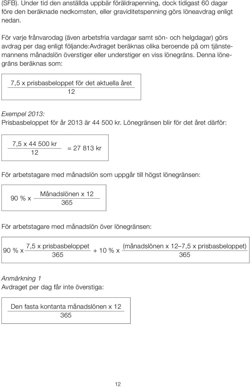 understiger en viss lönegräns. Denna lönegräns beräknas som: 7,5 x prisbasbeloppet för det aktuella året 12 Exempel 2013: Prisbasbeloppet för år 2013 är 44 500 kr.