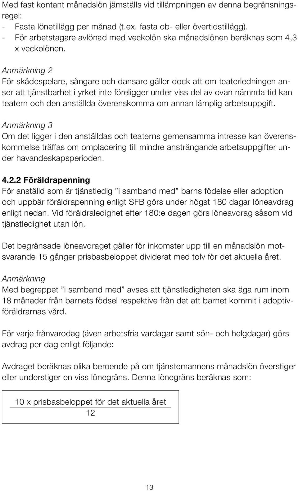 Anmärkning 2 För skådespelare, sångare och dansare gäller dock att om teaterledningen anser att tjänstbarhet i yrket inte föreligger under viss del av ovan nämnda tid kan teatern och den anställda