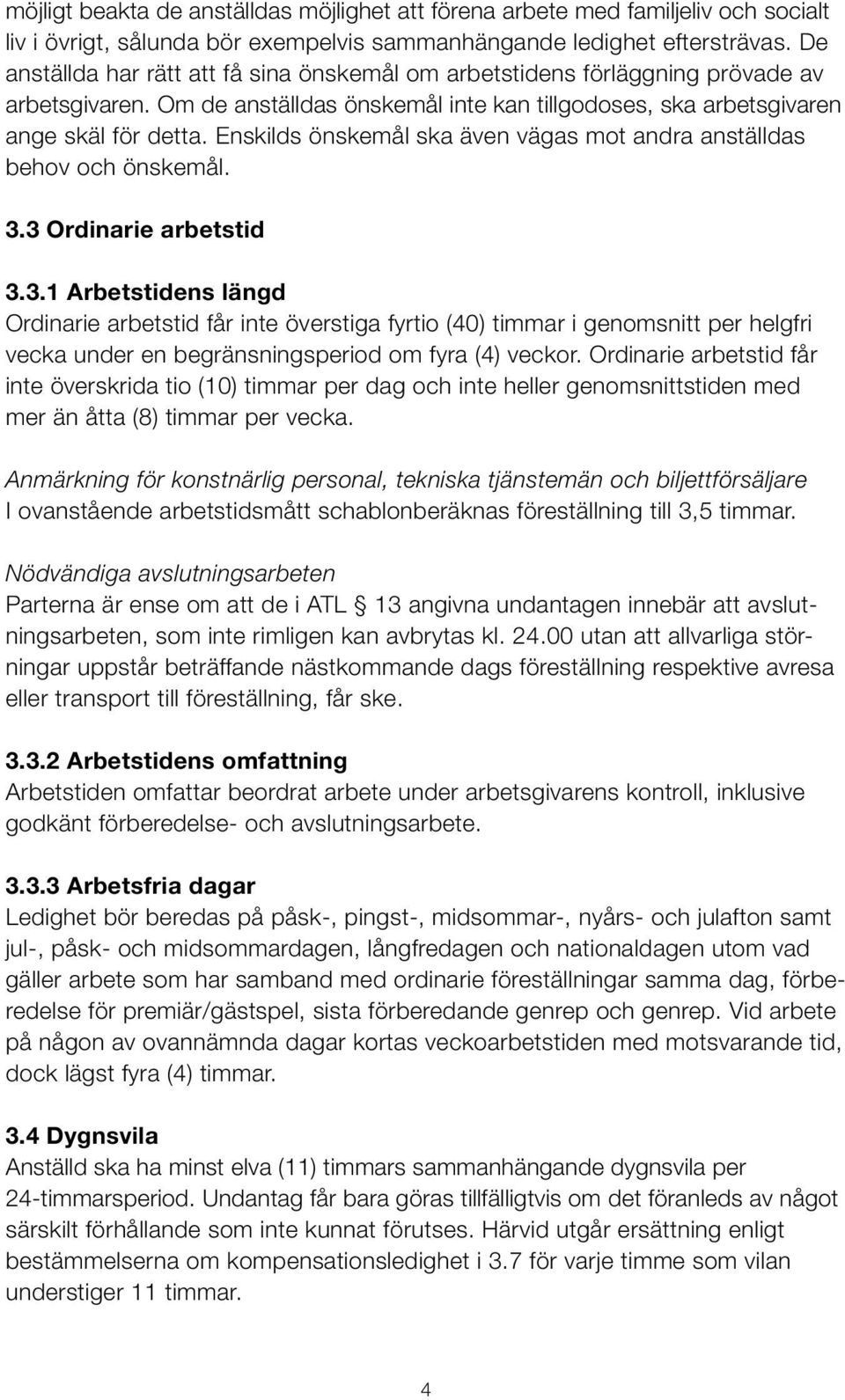 Enskilds önskemål ska även vägas mot andra anställdas behov och önskemål. 3.