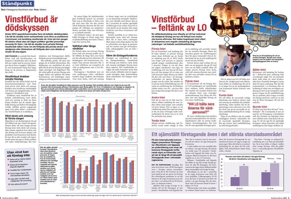 felen. I de fall de skedde inom privata företag resulterade fallen i krav om att förbjuda alla privata skolor och vårdgivare eller åtminstone att förbjuda dem som delade ut vinster till sina ägare.