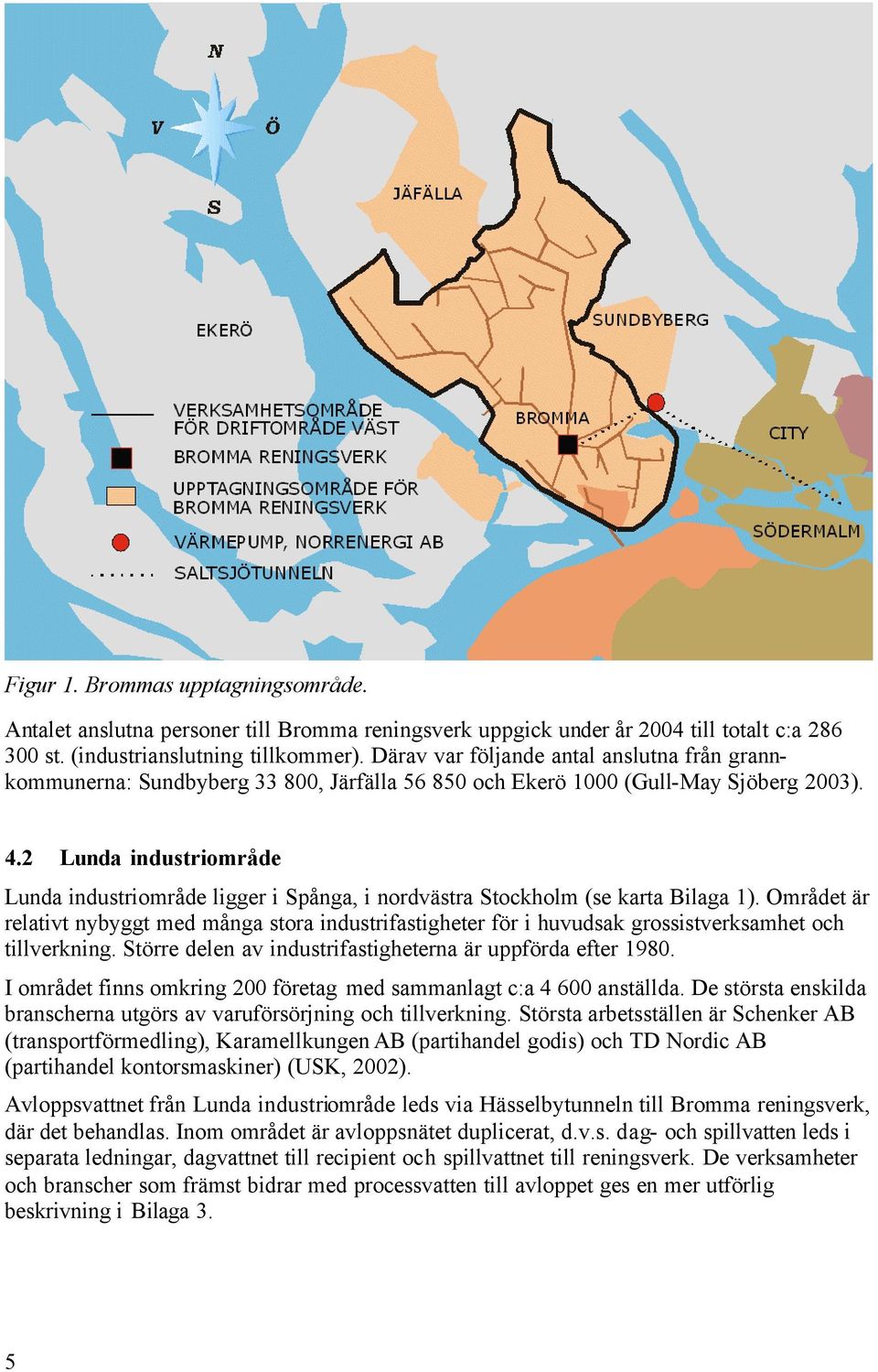 2 Lunda industriområde Lunda industriområde ligger i Spånga, i nordvästra Stockholm (se karta Bilaga 1).