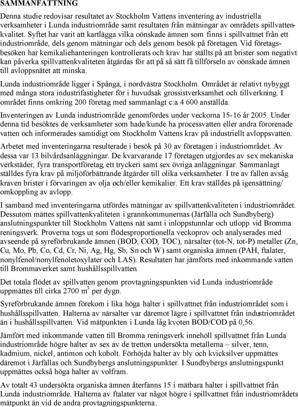 Vid företagsbesöken har kemikaliehanteringen kontrollerats och krav har ställts på att brister som negativt kan påverka spillvattenkvaliteten åtgärdas för att på så sätt få tillförseln av oönskade