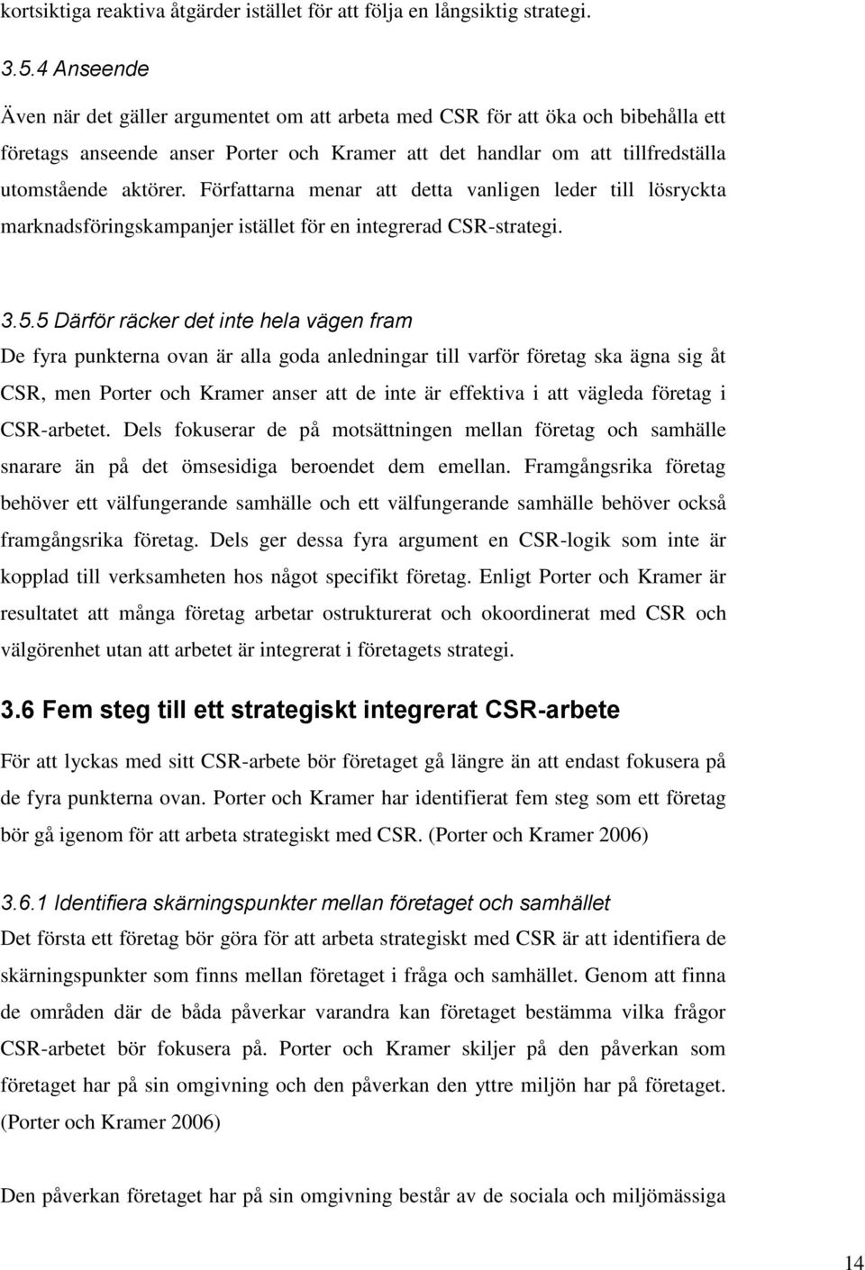 Författarna menar att detta vanligen leder till lösryckta marknadsföringskampanjer istället för en integrerad CSR-strategi. 3.5.