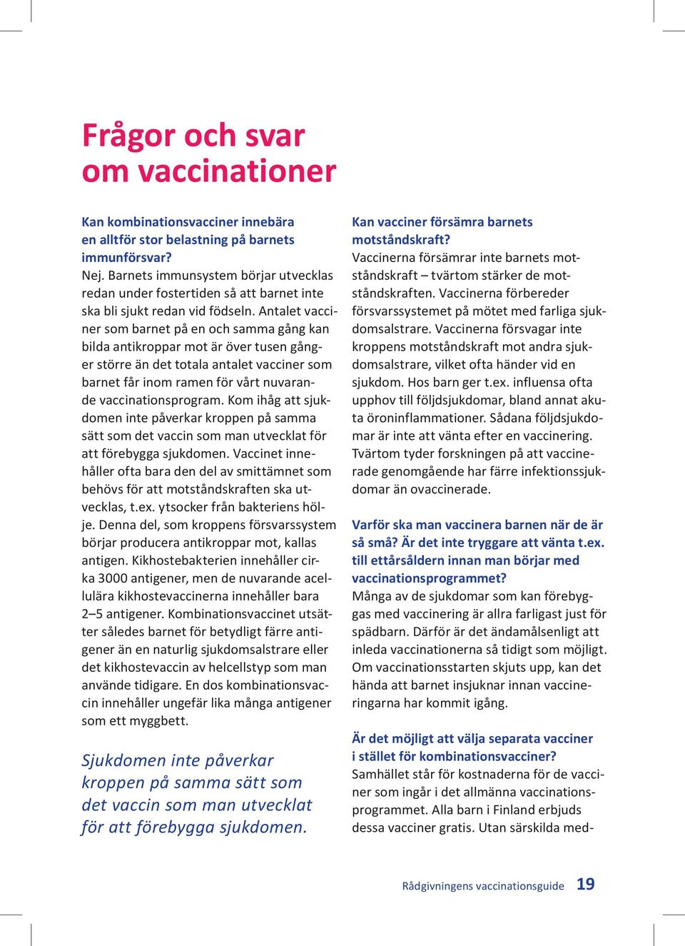 Antalet vacciner som barnet på en och samma gång kan bilda antikroppar mot är över tusen gånger större än det totala antalet vacciner som barnet får inom ramen för vårt nuvarande vaccinationsprogram.