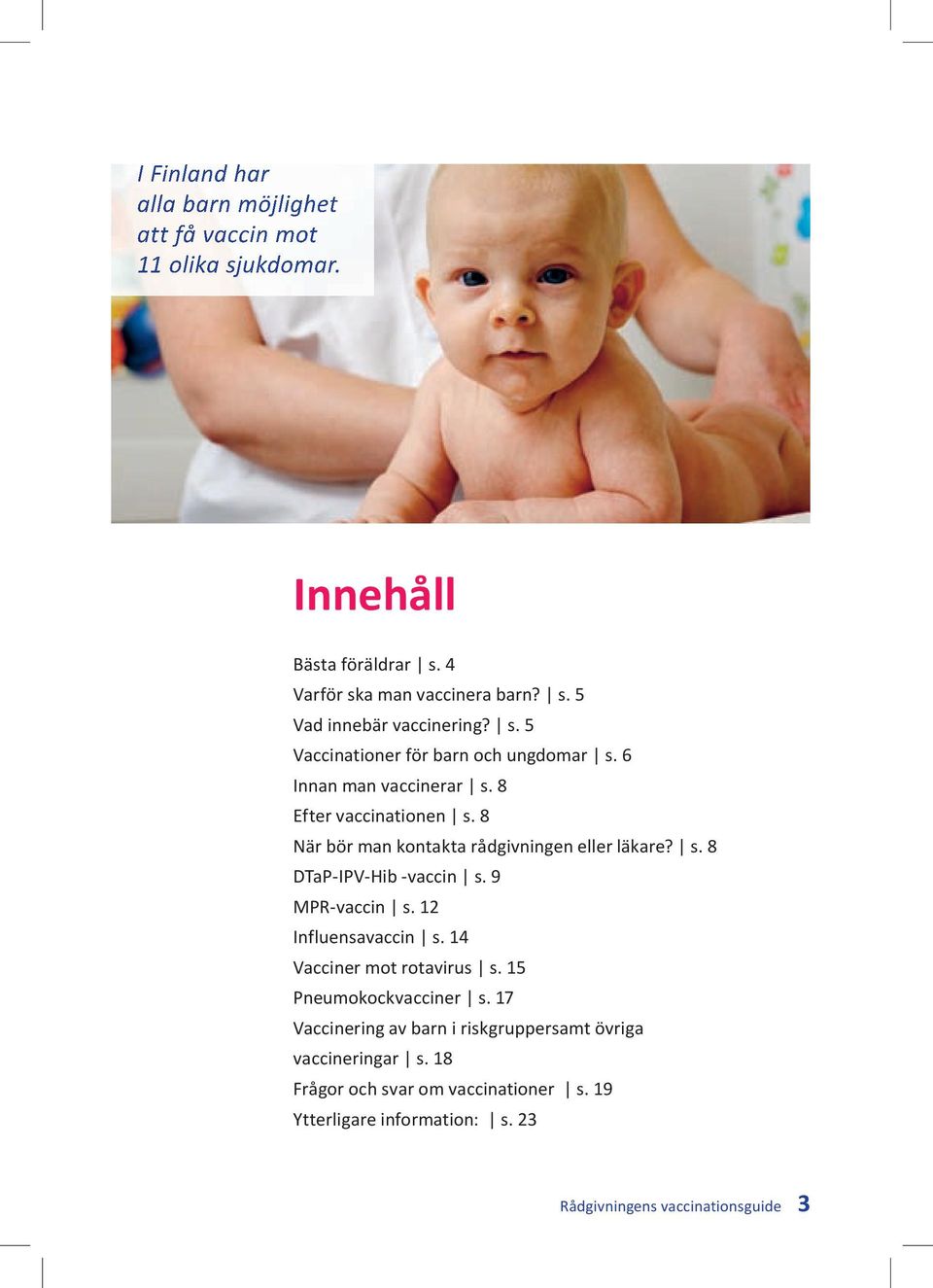 9 MPR-vaccin s. 12 Influensavaccin s. 14 Vacciner mot rotavirus s. 15 Pneumokockvacciner s.