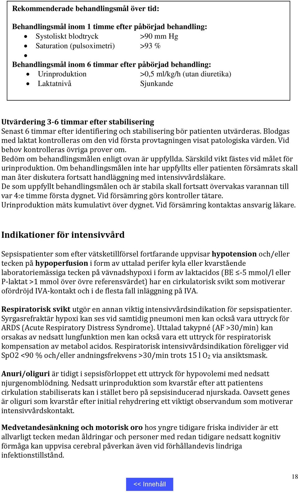 utvärderas. Blodgas med laktat kontrolleras om den vid första provtagningen visat patologiska värden. Vid behov kontrolleras övriga prover om. Bedöm om behandlingsmålen enligt ovan är uppfyllda.