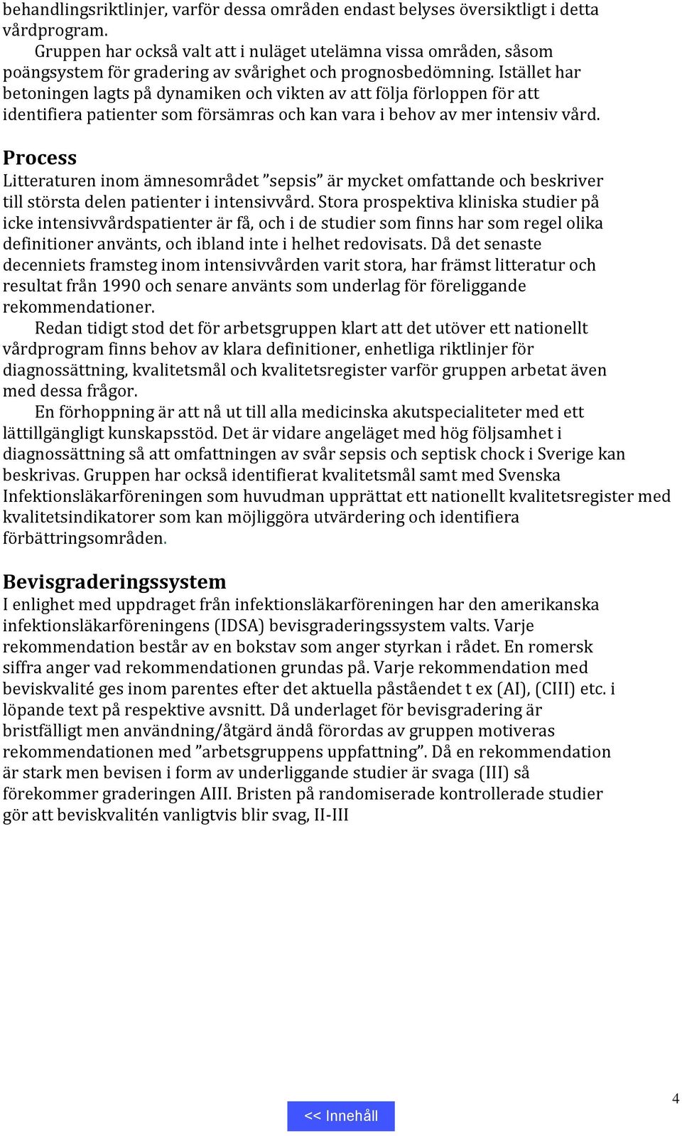 Istället har betoningen lagts på dynamiken och vikten av att följa förloppen för att identifiera patienter som försämras och kan vara i behov av mer intensiv vård.