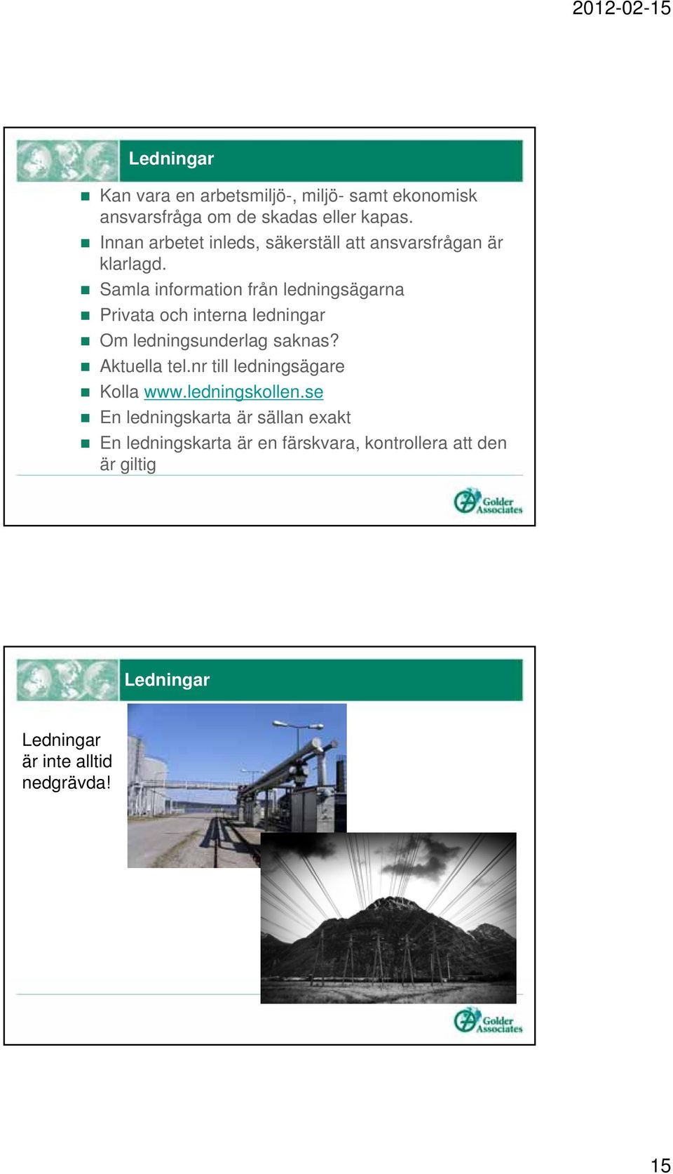 l Samla information från ledningsägarna Privata och interna ledningar Om ledningsunderlag saknas? Aktuella tel.